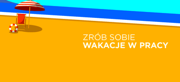Zrób sobie wakacje w pracy