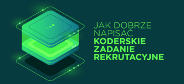 Jak dobrze napisać programistyczne zadanie rekrutacyjne