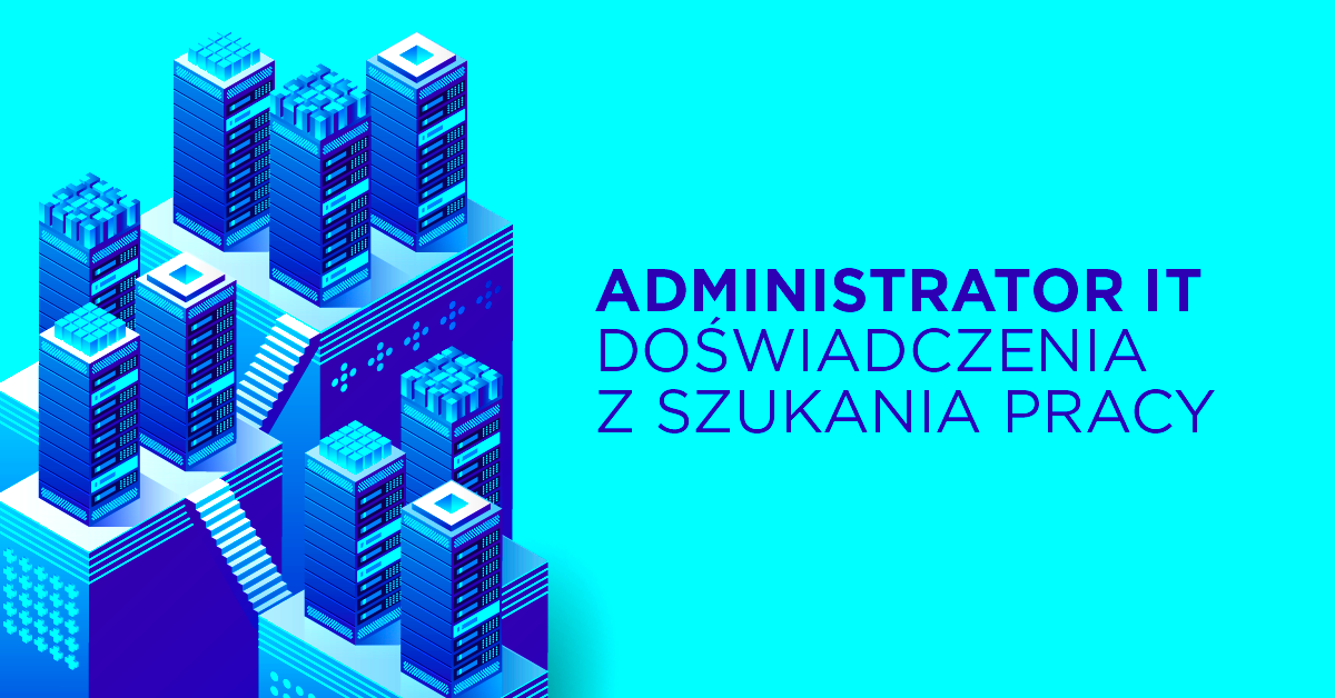 Administrator IT — doświadczenia z szukania pracy