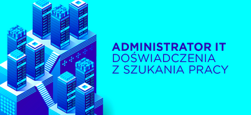 Administrator IT — doświadczenia z szukania pracy