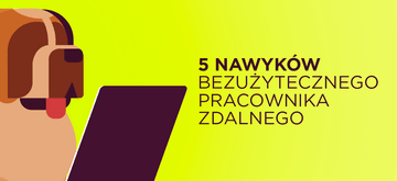 5 nawyków bezużytecznego pracownika zdalnego