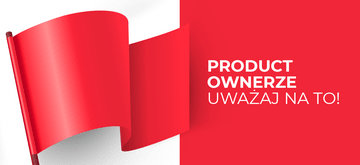 Product Ownerze! Zwróć na to uwagę przed przyjęciem pracy
