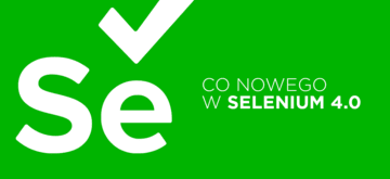 Selenium 4.0 - sprawdź co zmienia aktualizacja