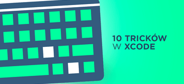 10 tricków w Xcode, które powinieneś znać jako developer