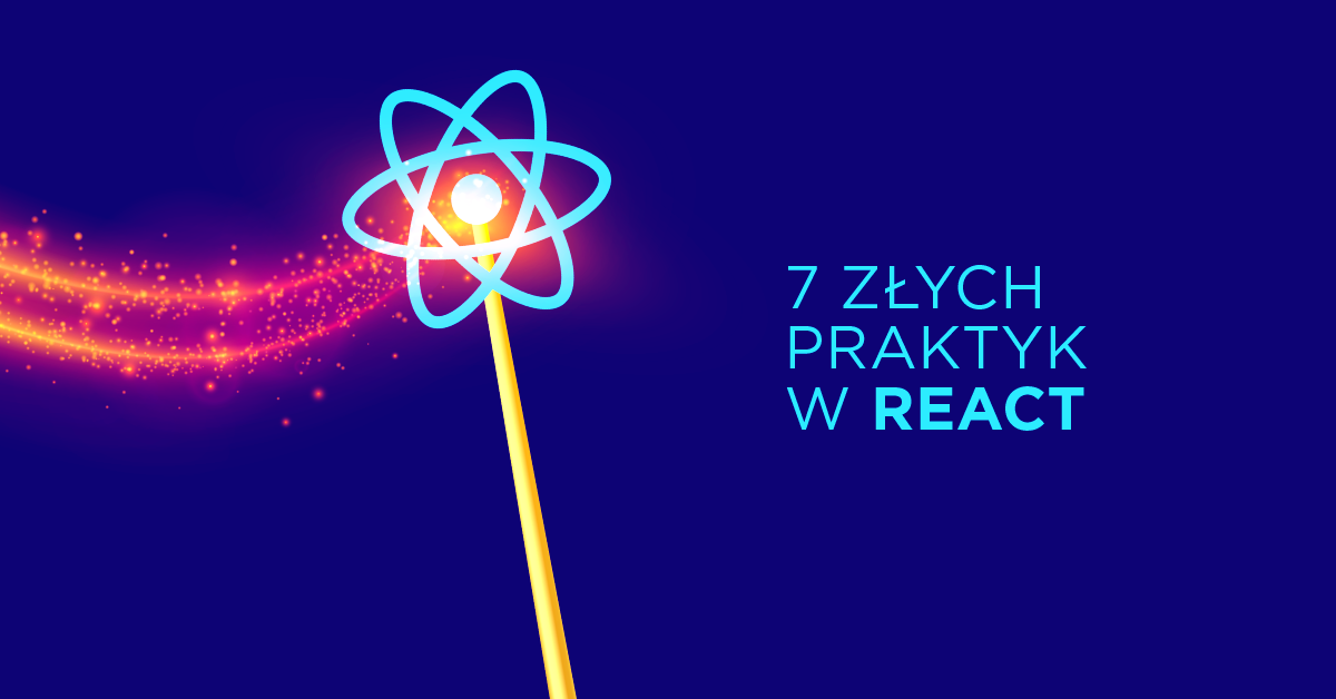 7 złych praktyk w React