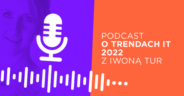Podcast Stacja IT o Trendach w IT 2022 z Iwoną Tur