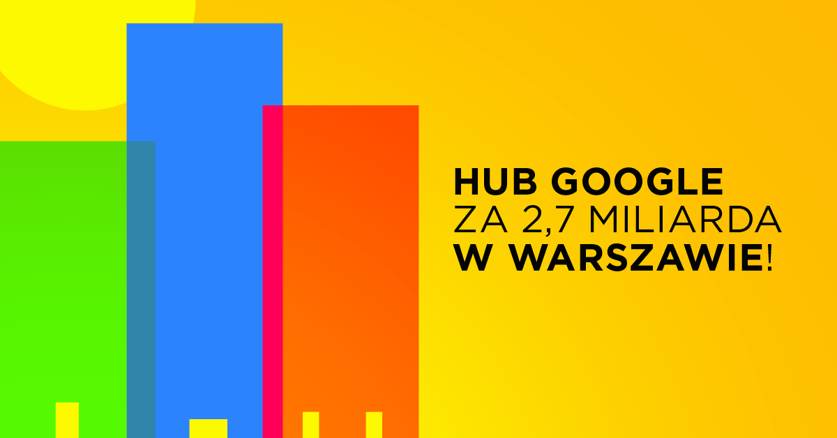Google inwestuje prawie 3 miliardy w warszawski hub