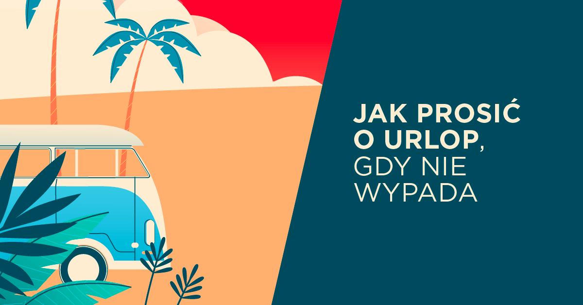 Jak prosić o urlop, gdy sytuacja temu nie sprzyja