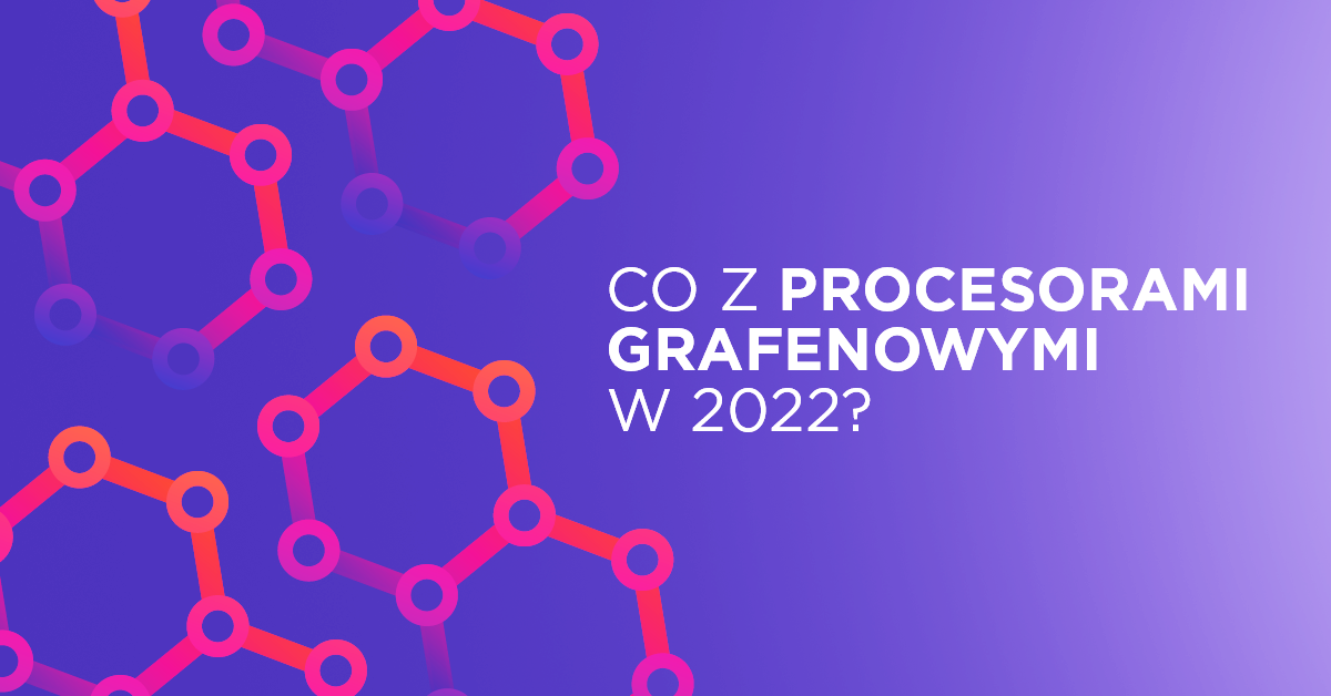 Rok 2022 już jest. A gdzie są procesory z grafenu?