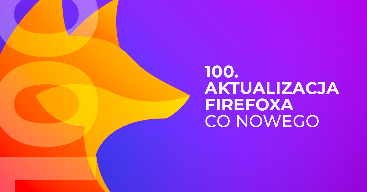 100. aktualizacja Mozilli Firefox! Co nowego w 18. urodziny?