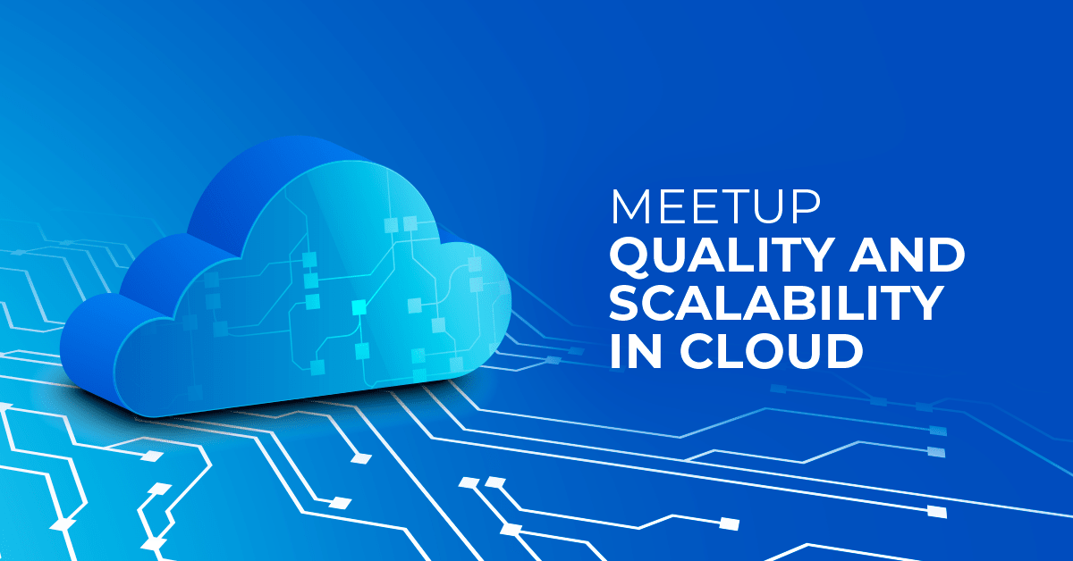 Tech MeetUp: Quality and scalability under control in cloud solutions