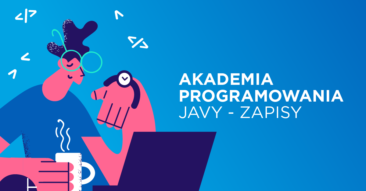 Akademia Programowania Javy - zapisy na edycję 2022!