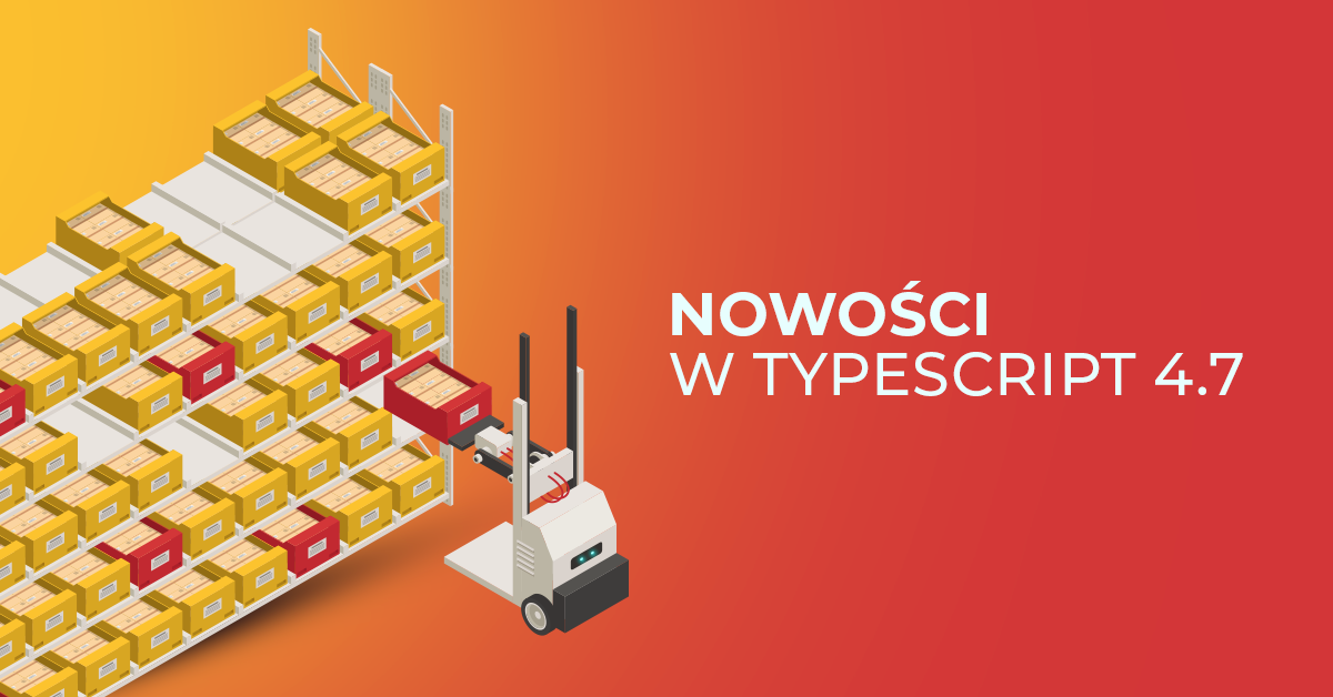 TypeScript 4.7 dostępny w wersji stabilnej. Sprawdzamy, co nowego