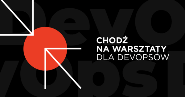 Chodź na warsztaty dla DevOpsów w Krakowie