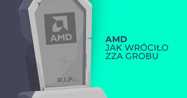 Jak AMD wróciło zza grobu i odzyskało udziały w rynku procesorów