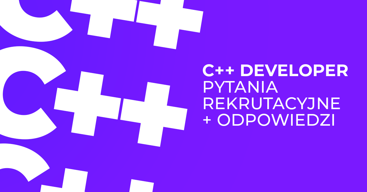 C++ Developer – pytania rekrutacyjne + odpowiedzi