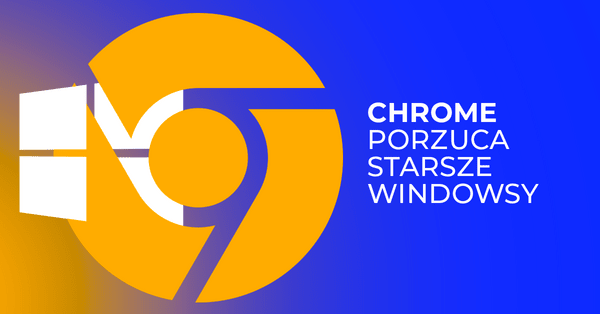 Google definitywnie porzuca starsze wersje Windowsa