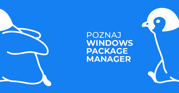 Windows Package Manager – korzystaj z Windowsa tak wygodnie, jak z Linuksa
