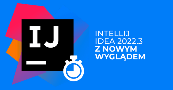IntelliJ IDEA 2022.3 – sprawdzamy zmiany w nowej wersji IDE