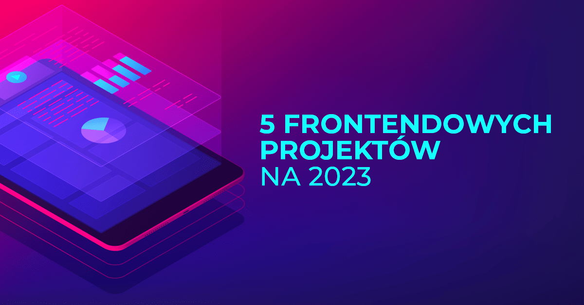 5 ciekawych projektów dla Frontend Developera na 2023 rok