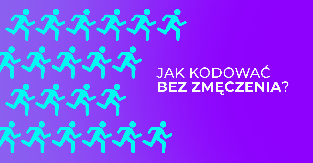 Jak koduję przez 8 godzin bez uczucia zmęczenia?