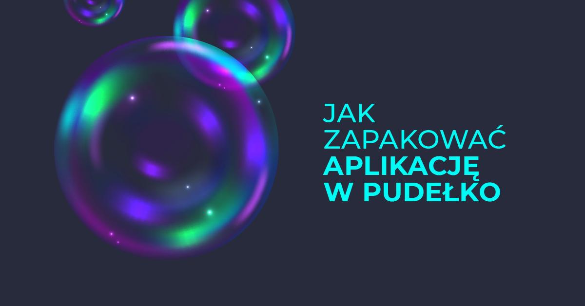 Co znaczy zapakować aplikację w pudełko?
