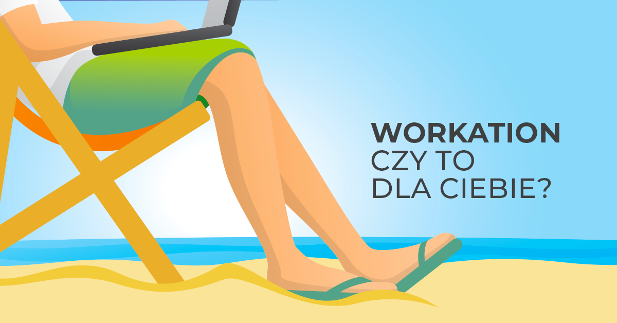 Workation - co warto wiedzieć, zanim się zdecydujesz