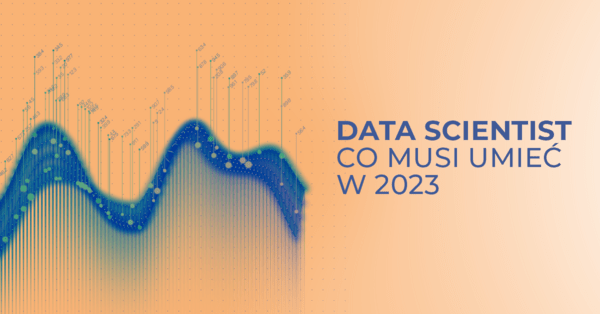 Co trzeba umieć na stanowisku Data Scientist w 2023