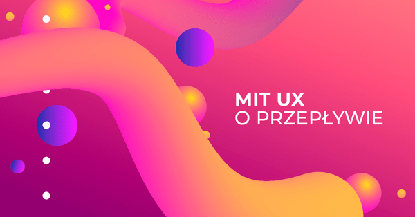 Mit UX — przepływ jest zły, bo jest za długi