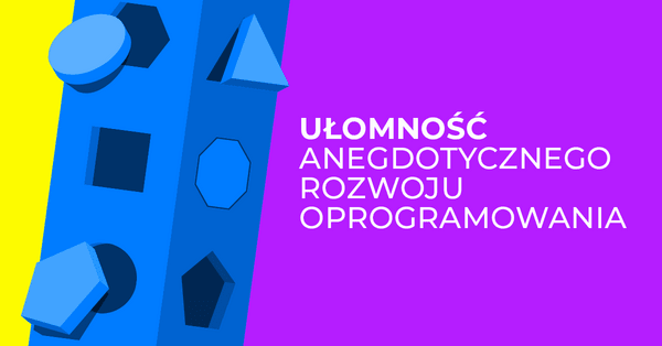 Ułomność anegdotycznego rozwoju oprogramowania i jak je przerwać