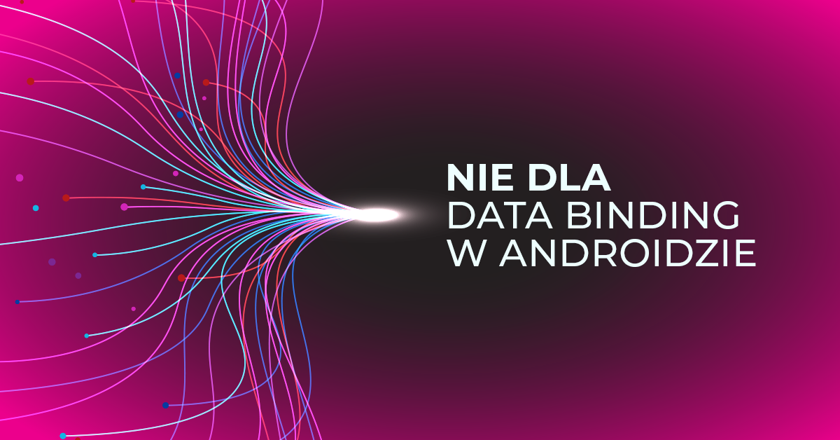 Nie używaj Data Binding w Androidzie