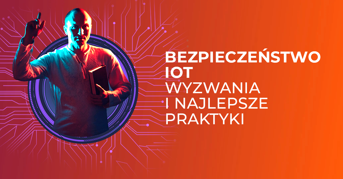 Wyzwania związane z bezpieczeństwem IoT: Pojawiające się rozwiązania i najlepsze praktyki