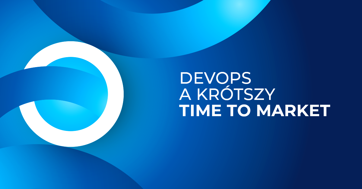 Wdrożenie DevOps a time to market. Co Cię zaskoczy?
