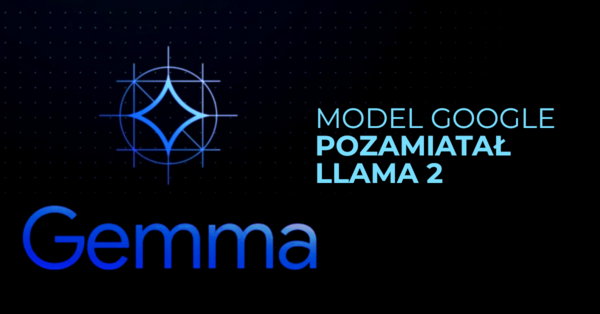 Gemma - otwarty LLM od Google miażdży konkurencję