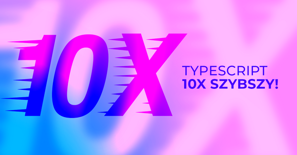 TypeScript przyspieszy aż 10-krotnie