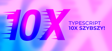 TypeScript przyspieszy aż 10-krotnie